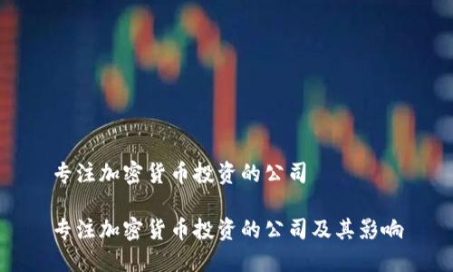 专注加密货币投资的公司

专注加密货币投资的公司及其影响