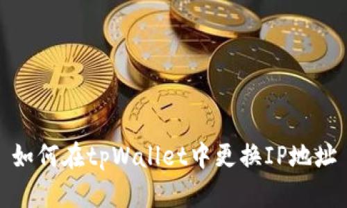如何在tpWallet中更换IP地址